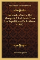 Recherches Sur Ce Qui Manquait A La Liberte Dans Les Republiques De La Grece (1860) 1167542118 Book Cover