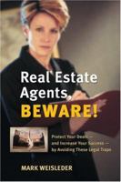 Real Estate Agents, Beware!: Protect Your Deals - and Increase Your Success - by Avoiding These Legal Traps 1550226924 Book Cover