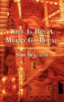 Life is But a Merry Go-Round 1434346358 Book Cover