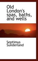 Old London's spas, baths, and wells 1016681542 Book Cover