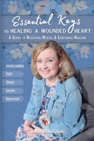 Essential Keys to Healing a Wounded Heart: A Guide to Receiving Mental & Emotional Healing 0991307542 Book Cover