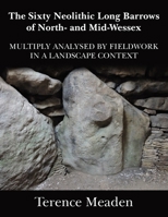 The Sixty Neolithic Long Barrows of North and Mid-Wessex: Analysed by Fieldwork in a Landscape Context 1835636985 Book Cover