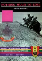 Nothing Much to Lose: Story of 2nd Battalion Royal Marines, 1940-1943 and 43 Commando Royal Marines, 1943-1945 178331009X Book Cover