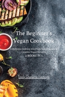 The Beginner's Vegan Cookbook - 2 Books in 1: A Delicious Journey into Plant-based Cuisine & Creative Vegan Delights B0CF4L448H Book Cover