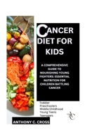 Cancer Diet For Kids: A Comprehensive Guide to Nourishing Young Fighters: Essential Nutrition For Children Battling Cancer B0FKFW6MG6 Book Cover
