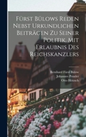 Fürst Bülows Reden Nebst Urkundlichen Beiträgen zu Seiner Politik. Mit Erlaubnis des Reichskanzlers 1018990720 Book Cover