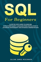 SQL For Beginners: A Step-by-Step Guide to Learn SQL (Structured Query Language) from Installation to Database Management and Database Administration 1801235031 Book Cover