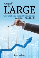 small to LARGE: Growing Social Impact Organizations Against All Odds 1792461844 Book Cover