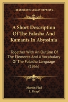 A Short Description of the Falasha and Kamants in Abyssinia, Together with an Outline of the Elements and a Vocabulary of the Falasha-Language 1120130107 Book Cover