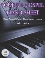 SOULFUL GOSPEL PIANO SHEETS: Eazy Gospel Piano Sheets and Hymns with Lyrics B0DPDF7W6V Book Cover