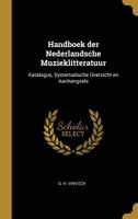 Handboek der Nederlandsche Muzieklitteratuur: Katalogus, Systematische Overzicht en Aanhangsels 0526281405 Book Cover