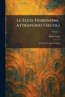 Le Feste Fiorentine, Attraverso I Secoli: Les Feste Per San Giovanni (Italian Edition) 1025347056 Book Cover