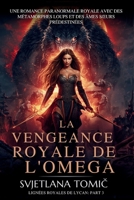 La Vengeance Royale De l'Omega: Une Romance Paranormale Royale Avec Des Métamorphes Loups Et Des Âmes Soeurs Prédestinées (Lignées Royales de Lycan) (French Edition) B0H4RQC6TS Book Cover