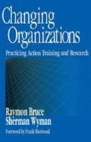 Changing Organizations: Practicing Action Training and Research 0761910069 Book Cover