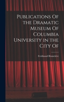 Publications of the Dramatic Museum of Columbia University in the City of ... 1018223738 Book Cover