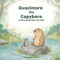 Guacimara the Capybara: A Story to Talk About Fear and Build Calm – emotional regulation - with Activities (Stories About Emotions for Children and Adults) B0GTQSFBPB Book Cover