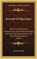 Records of big Game: With Their Distribution, Characteristics, Dimensions, Weights, and Horn & Tusk Measurements 1015706541 Book Cover