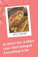 So Here I Am: A Short Love That Changed Everything In Me B0FCSF2PH4 Book Cover