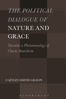 The Political Dialogue of Nature and Grace: Toward a Phenomenology of Chaste Anarchism 1501330667 Book Cover