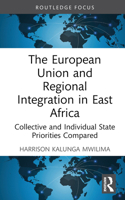 The European Union and Regional Integration in East Africa: Collective and Individual State Priorities Compared 1032268387 Book Cover