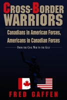 Cross-Border Warriors: Canadians in American Forces, Americans in Canadian Forces : From the Civil War to the Gulf 1550022253 Book Cover