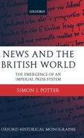 News and the British World: The Emergence of an Imperial Press System 1876-1922 (Oxford Historical Monographs) 0199265127 Book Cover