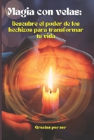 Magia con velas: Descubre el poder de los hechizos para transformar tu vida B0BTT5YT9C Book Cover