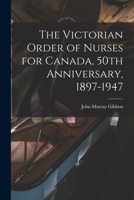 The Victorian Order of Nurses for Canada, 50th Anniversary, 1897-1947 101458549X Book Cover