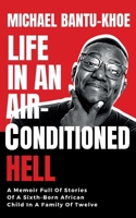 LIFE IN AN AIR-CONDITIONED HELL: A Memoir Full Of Stories Of The Sixth Born African Child In A Family of Twelve 1739720547 Book Cover