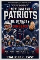 NEW ENGLAND PATRIOTS: THE DYNASTY AND THE COMEBACK: The Complete Story of Six Super Bowl Titles, Legendary Players, Historic Games, and the Fight to Build a New Era B0HF69BVFK Book Cover
