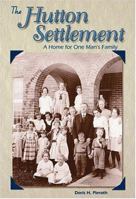 The Hutton Settlement: A Home for One Man's Family 0615123554 Book Cover
