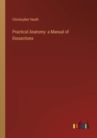 Practical Anatomy: a Manual of Dissections 3368800485 Book Cover