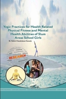 Yogic Practices for Health Related Physical Fitness and Mental Health Abilities of Slum Areas School Girls 1365363945 Book Cover