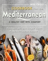 The cookbook from the Mediterranean - a healthy diet with comfort.: Fresh recipes and simple dishes of Mediterranean cuisine. B088VWQB5R Book Cover