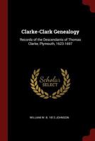 Clarke-Clark genealogy: records of the descendants of Thomas Clarke, Plymouth, 1623-1697 1149318937 Book Cover