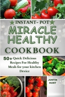 INSTANT POT MIRACLE HEALTHY COOKBOOK: 50+ Quick Delicious Recipes For Healthy Meals for your kitchen Device B0CRZ6P3L3 Book Cover