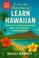 Learn Hawaiian: English to Hawaiian Words and 1,001 Phrases for Beginners. E a?o i ka ?Olelo Hawai?i B0FDBKRS66 Book Cover