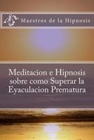 Meditacion e Hipnosis sobre como Superar la Eyaculacion Prematura 1724944452 Book Cover