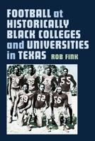 Football at Historically Black Colleges and Universities in Texas (Swaim-Paup Sports Series, sponsored by James C. '74 & Debra Parchman Swaim and T. Edgar '74 & Nancy Paup) 162349799X Book Cover