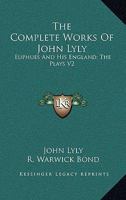 The Complete Works of John Lyly: Euphues and His England; the Plays 1275985572 Book Cover
