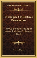 Theologiae Scholasticae Prooemium: In Quo Eiusdem Theologiae Natura Susissime Explicantur (1652) 1120940370 Book Cover