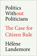 Politics Without Politicians: The Case for Citizen Rule 0593713982 Book Cover