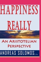 Happiness Really : An Aristotelian Perspective 1522075399 Book Cover