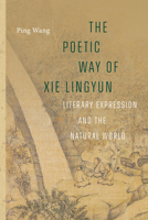 The Poetic Way of XIE Lingyun: Literary Expression and the Natural World 0295753722 Book Cover