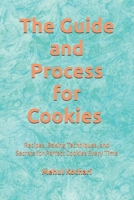 The Guide and Process for Cookies (6*9 INCH PRINT): Recipes, Baking Techniques, and Secrets for Perfect Cookies Every Time B0F4P1MT7G Book Cover
