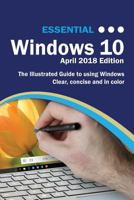 Essential Windows 10 April 2018 Edition: The Illustrated Guide to using Windows 10 (Computer Essentials) 1911174630 Book Cover