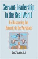 Servant-Leadership in the Real World: Re-Discovering Our Humanity in the Workplace 1591292077 Book Cover