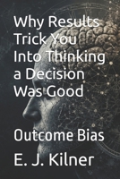 Why Results Trick You Into Thinking a Decision Was Good: Outcome Bias (Mind Traps) B0H3STLFHC Book Cover