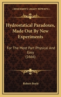 Hydrostatical Paradoxes, Made Out By New Experiments: For The Most Part Physical And Easy 3337712878 Book Cover