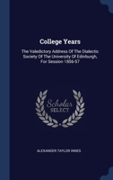 College Years: The Valedictory Address Of The Dialectic Society Of The University Of Edinburgh, For Session 1856-57 1377133400 Book Cover